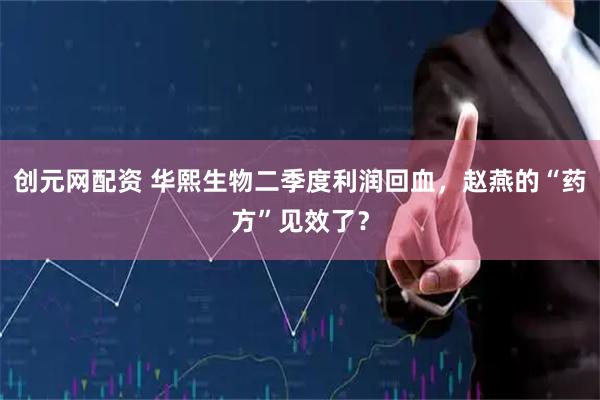 创元网配资 华熙生物二季度利润回血，赵燕的“药方”见效了？