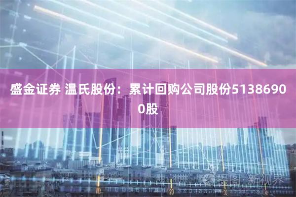 盛金证券 温氏股份：累计回购公司股份51386900股