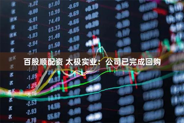 百股顺配资 太极实业：公司已完成回购